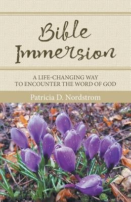 Bible Immersion: A Life-Changing Way to Encounter the Word of God Paperback WestBow Press