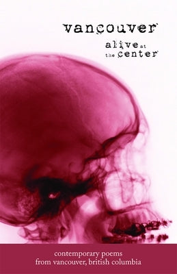 Vancouver: Alive at the Center: Contemporary Poems from Vancouver, British Columbia Paperback Ooligan Press
