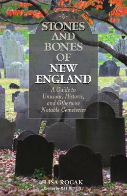 Stones and Bones of New England: A Guide to Unusual, Historic, and Otherwise Notable Cemeteries Paperback Globe Pequot Press