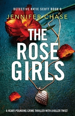 The Rose Girls: A heart-pounding crime thriller with a killer twist by Chase, Jennifer