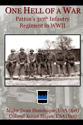 One Hell of a War: General Patton's 317th Infantry Regiment in WWII Paperback Createspace Independent Publishing Platform