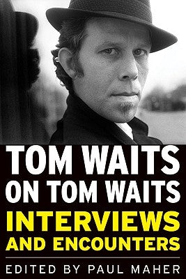 Tom Waits on Tom Waits: Interviews and Encounters by Maher, Paul