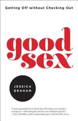 Good Sex: Getting Off Without Checking Out by Graham, Jessica