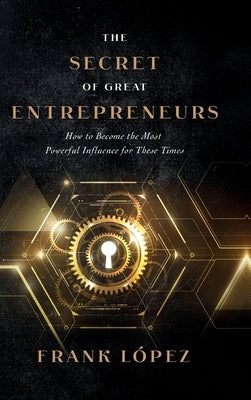 The secret of great entrepreneurs by López, Frank