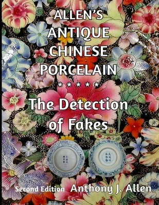 Allen's Antique Chinese Porcelain ***The Detection of Fakes***: Second Edition Paperback Createspace Independent Publishing Platform