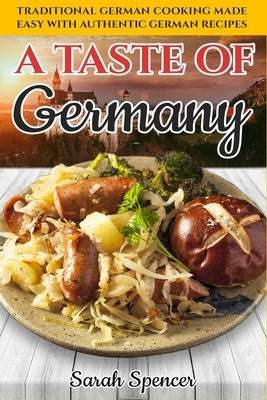 A Taste of Germany: Traditional German Cooking Made Easy with Authentic German Recipes Paperback Independently Published