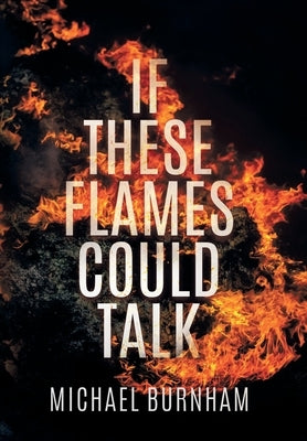 If These Flames Could Talk by Burnham, Michael
