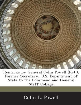 Remarks by General Colin Powell (Ret.), Former Secretary, U.S. Department of State to the Command and General Staff College Paperback Bibliogov