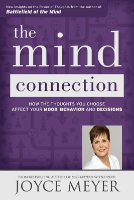 The Mind Connection: How the Thoughts You Choose Affect Your Mood, Behavior, and Decisions by Meyer, Joyce