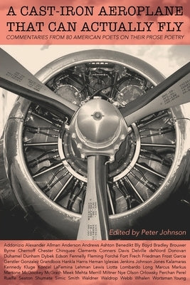 A Cast-Iron Aeroplane That Can Actually Fly: Commentaries from 80 Contemporary American Poets on Their Prose Poetry by Johnson, Peter