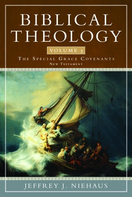 Biblical Theology, Volume 3: The Special Grace Covenants (New Testament) by Niehaus, Jeffrey J.