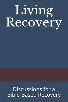Living Recovery: Discussions for a Bible-Based Recovery Paperback Independently Published