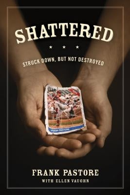 Shattered: Struck Down, But Not Destroyed by Pastore, Frank