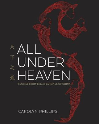 All Under Heaven: Recipes from the 35 Cuisines of China [A Cookbook] by Phillips, Carolyn