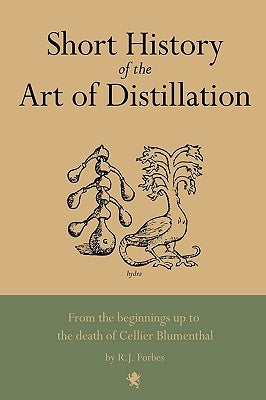 Short History of the Art of Distillation by Forbes, R. J.