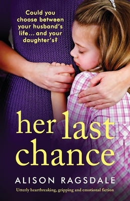 Her Last Chance: Utterly heartbreaking, gripping and emotional fiction by Ragsdale, Alison