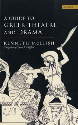 Guide to Greek Theatre and Drama by McLeish, Kenneth