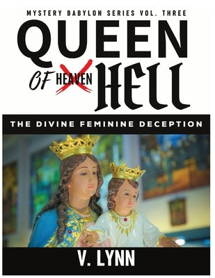 Queen of Hell: The Divine Feminine Deception by Lynn, V.