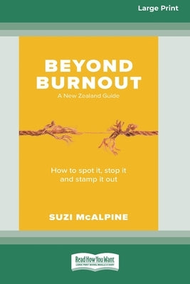 Beyond Burnout: How to Spot It, Stop It and Stamp It Out [16pt Large Print Edition] by McAlpine, Suzi