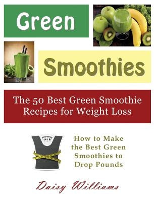 Green Smoothies: The 50 Best Green Smoothie Recipes for Weight Loss (Large Print): How to Make the Best Green Smoothies to Drop Pounds by Williams, Daisy