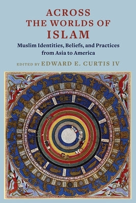 Across the Worlds of Islam: Muslim Identities, Beliefs, and Practices from Asia to America Paperback Columbia University Press