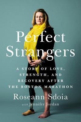 Perfect Strangers: A Story of Love, Strength, and Recovery After the 2013 Boston Marathon by Sdoia, Roseann