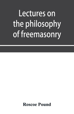 Lectures on the philosophy of freemasonry by Pound, Roscoe