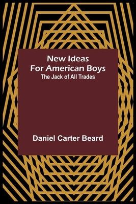 New Ideas for American Boys; The Jack of All Trades Paperback Alpha Edition