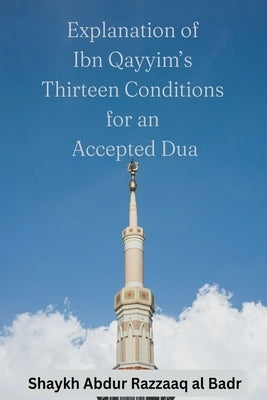 Explanation of Ibn Qayyim's Thirteen Conditions for an Accepted Dua by Badr, Shaykh Abdur Razzaaq Al