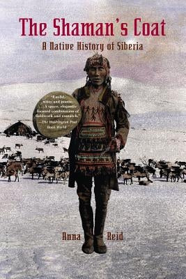The Shaman's Coat: A Native History of Siberia by Reid, Anna