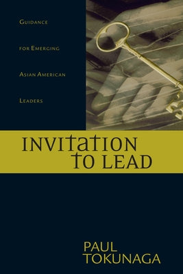 Invitation to Lead: Guidance for Emerging Asian American Leaders by Tokunaga, Paul