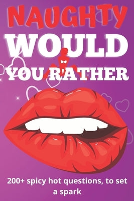 Naughty Would You Rather Book: Exciting Dirty Questions Game for Couples - 200+ Hot And Sexy Questions To Spark The Fire by Wellness, Green Peacock