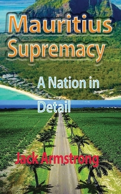 Mauritius Supremacy: A Nation in Detail by Armstrong, Jack