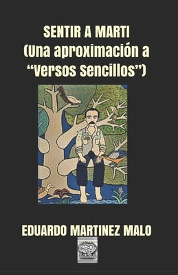 Sentir a Martí: (Una aproximación a Versos Sencillos) by Martinez Malo, Eduardo