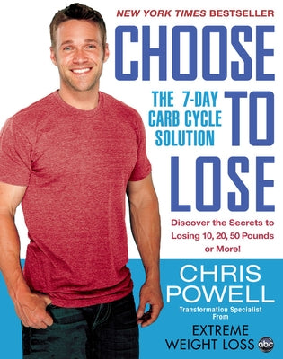 Choose to Lose: The 7-Day Carb Cycle Solution by Powell, Chris