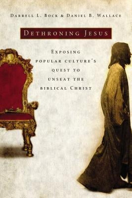 Dethroning Jesus: Exposing Popular Culture's Quest to Unseat the Biblical Christ Thomas Nelson