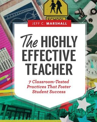 The Highly Effective Teacher: 7 Classroom-Tested Practices That Foster Student Success by Marshall, Jeff C.