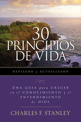 30 Principios de Vida, Revisado Y Actualizado: Una Guía de Estudio Para Crecer En El Conocimiento Y El Entendimiento de Dios by Stanley, Charles F.