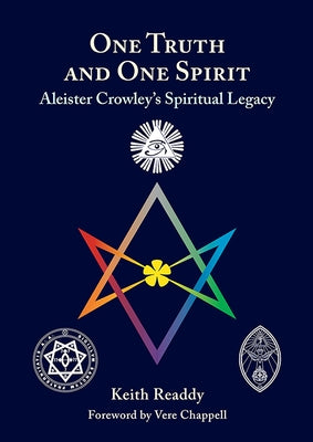 One Truth and One Spirit: Aleister Crowley's Spiritual Legacy by Readdy, Keith