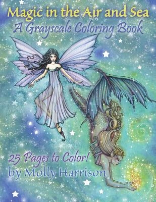 Magic in the Air and Sea - A Grayscale Coloring Book: Fairies and Mermaids in Grayscale by Molly Harrison by Harrison, Molly