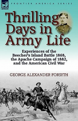 Thrilling Days in Army Life: Experiences of the Beecher's Island Battle 1868, the Apache Campaign of 1882, and the American Civil War Paperback Leonaur Ltd