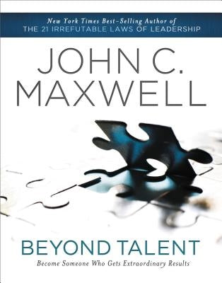 Beyond Talent: Become Someone Who Gets Extraordinary Results by Maxwell, John C.