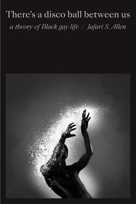 There's a Disco Ball Between Us: A Theory of Black Gay Life Paperback Duke University Press