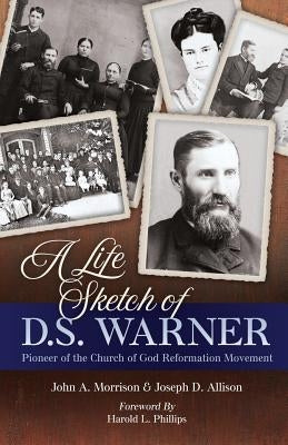 A Life Sketch of D.S. Warner: Pioneer of the Church of God Movement by Morrison, John a.