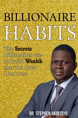 Billionaire Habits: The Secrets Billionaires use that the Poor don't use by Akintayo, Stephen