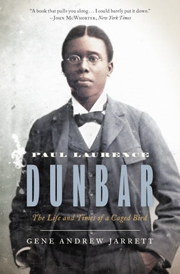 Paul Laurence Dunbar: The Life and Times of a Caged Bird by Jarrett, Gene Andrew