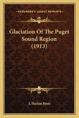 Glaciation Of The Puget Sound Region (1913) by Bretz, J. Harlen