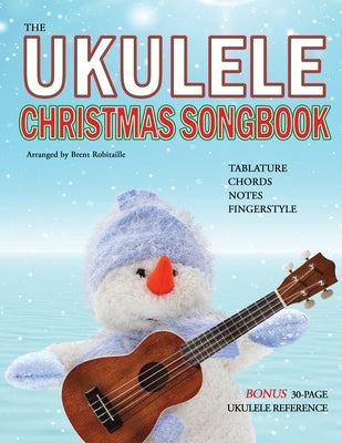 The Ukulele Christmas Songbook: the Ukulele Christmas Tablature Songbook and Reference by Robitaille, Brent