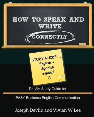 How to Speak and Write Correctly: Study Guide (English + Spanish): Dr. Vi's Study Guide for EASY Business English Communication by Devlin, Joseph