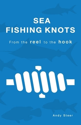 Sea Fishing Knots - from the reel to the hook Paperback Andy Steer